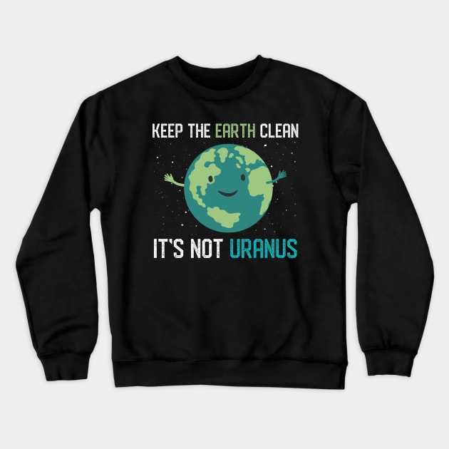 Keep The Earth Clean And Save Our Planet Mother Earth Climate Change Crewneck Sweatshirt by mrsmitful01